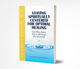 Staying Spiritually Centered for Optimal Healing: Even When You're Sick or Life Seems Out of Control