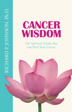 Cancer Wisdom: 101 Spiritutal Truths that Can Heal Your Cancer