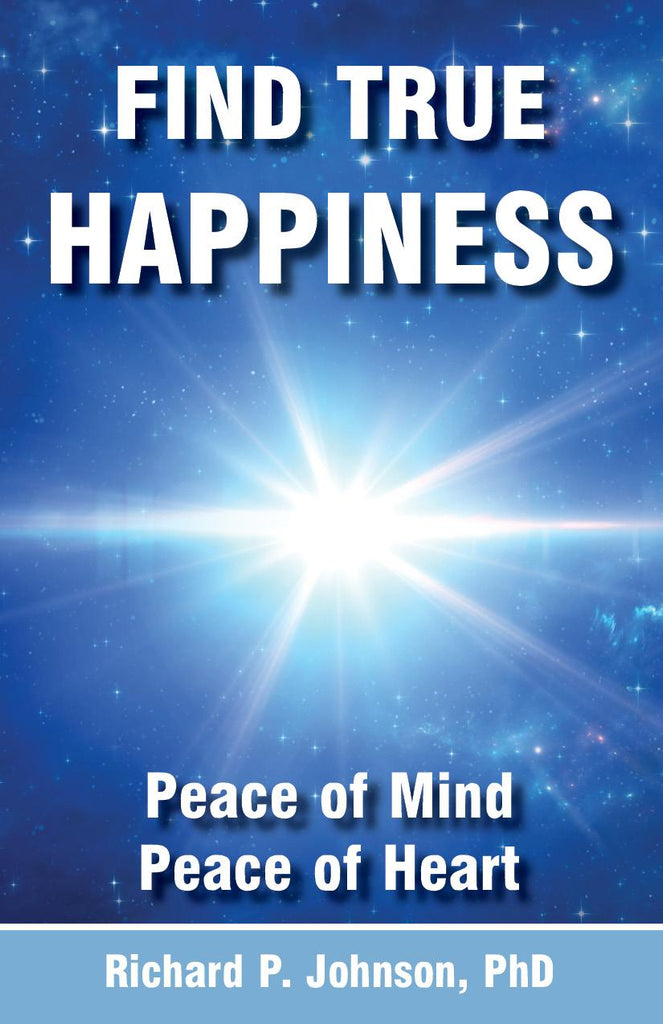 Find True Happiness:  Peace of Mind, Peace of Heart